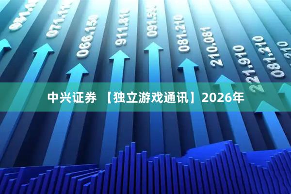 中兴证券 【独立游戏通讯】2026年